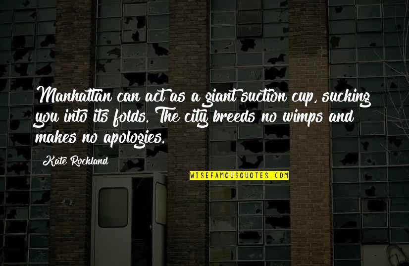 City As Quotes By Kate Rockland: Manhattan can act as a giant suction cup,