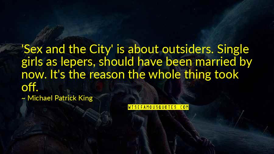 City As Quotes By Michael Patrick King: 'Sex and the City' is about outsiders. Single