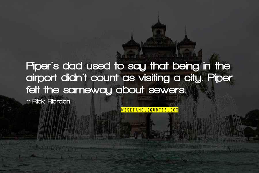 City As Quotes By Rick Riordan: Piper's dad used to say that being in