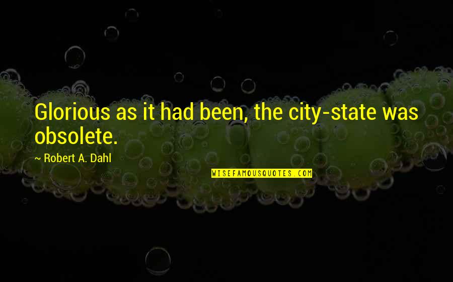 City As Quotes By Robert A. Dahl: Glorious as it had been, the city-state was