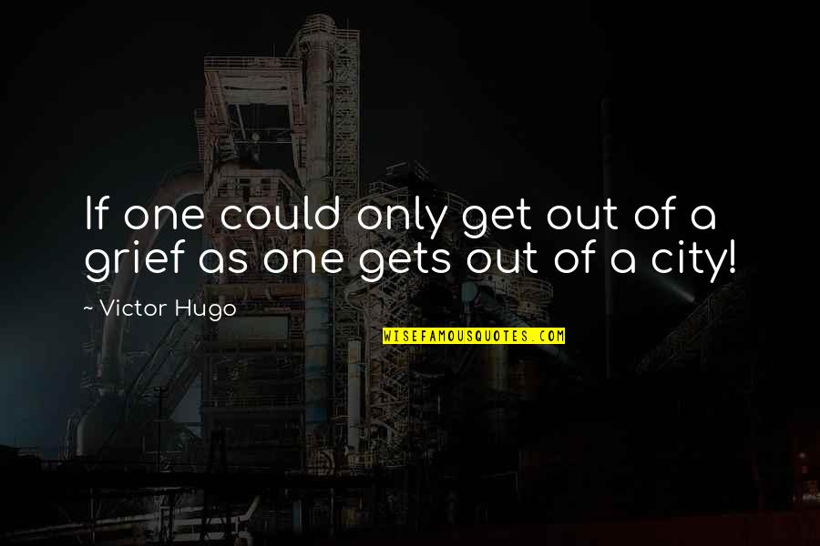 City As Quotes By Victor Hugo: If one could only get out of a
