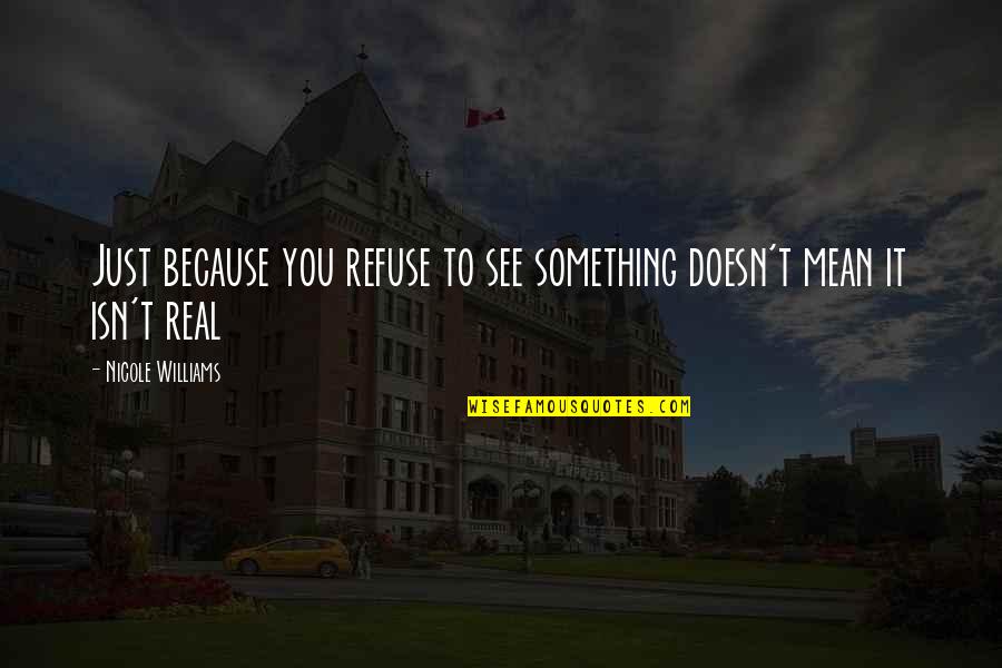 City Development Quotes By Nicole Williams: Just because you refuse to see something doesn't City Development Quotes By Nicole Williams: Just because you refuse to see something doesn't
