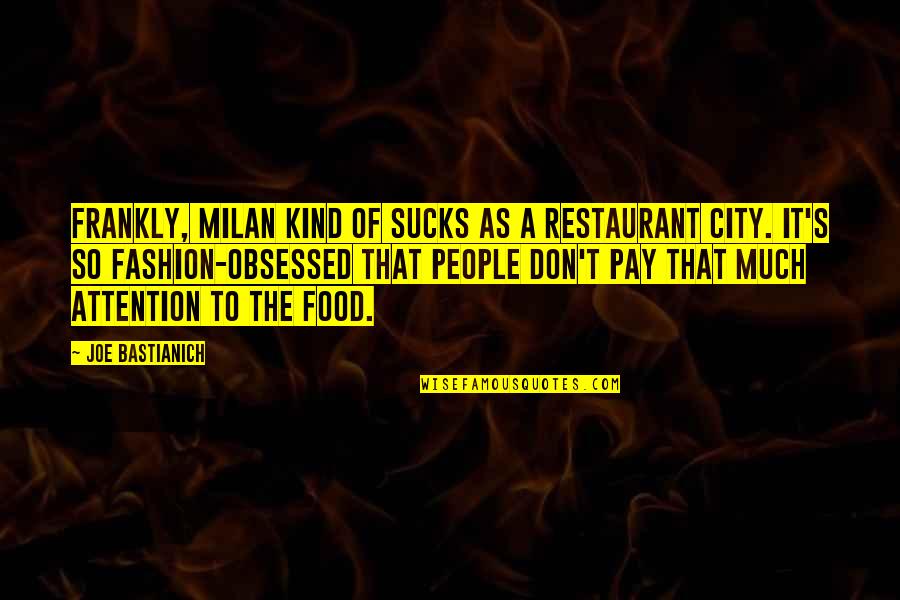 City Fashion Quotes By Joe Bastianich: Frankly, Milan kind of sucks as a restaurant City Fashion Quotes By Joe Bastianich: Frankly, Milan kind of sucks as a restaurant