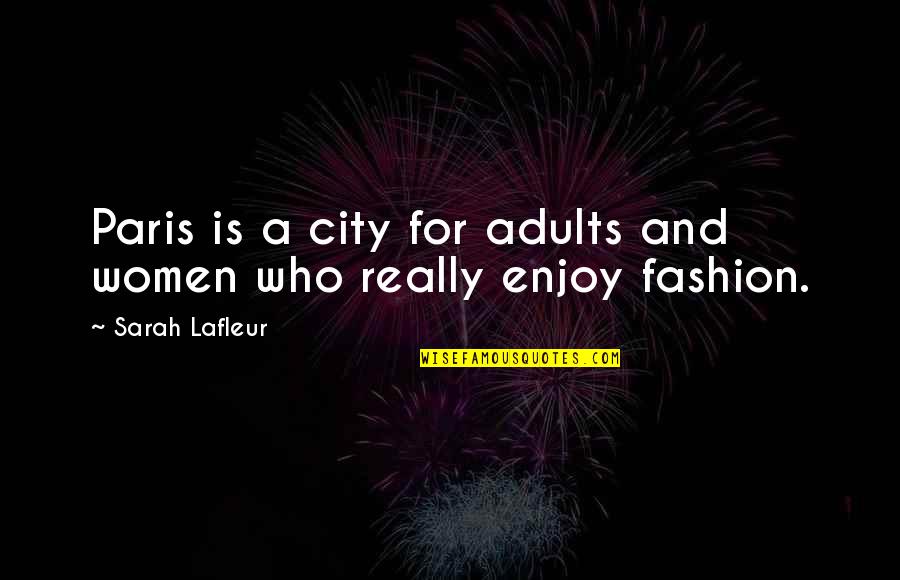 City Fashion Quotes By Sarah Lafleur: Paris is a city for adults and women