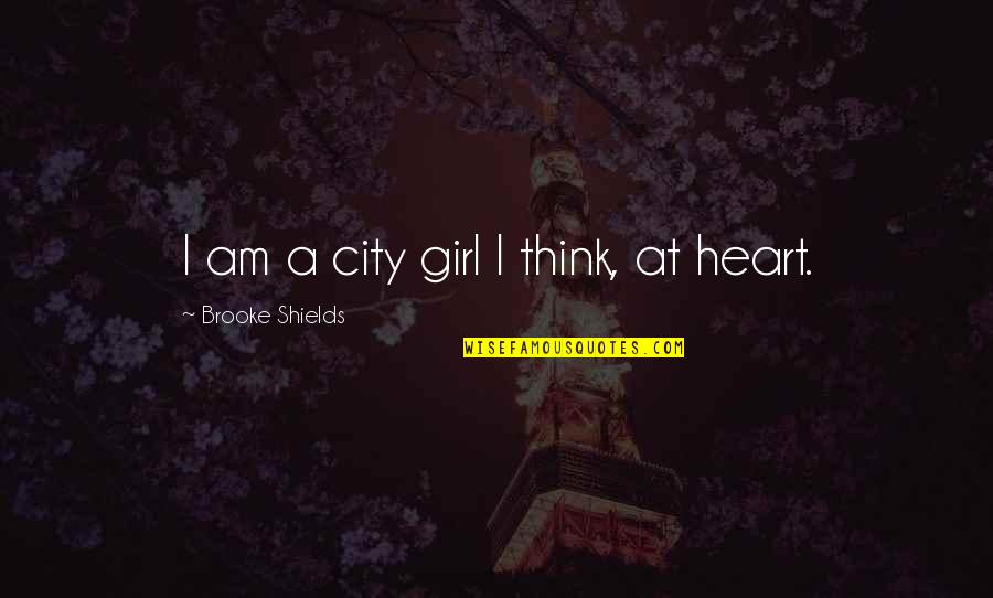 City Girl Quotes By Brooke Shields: I am a city girl I think, at