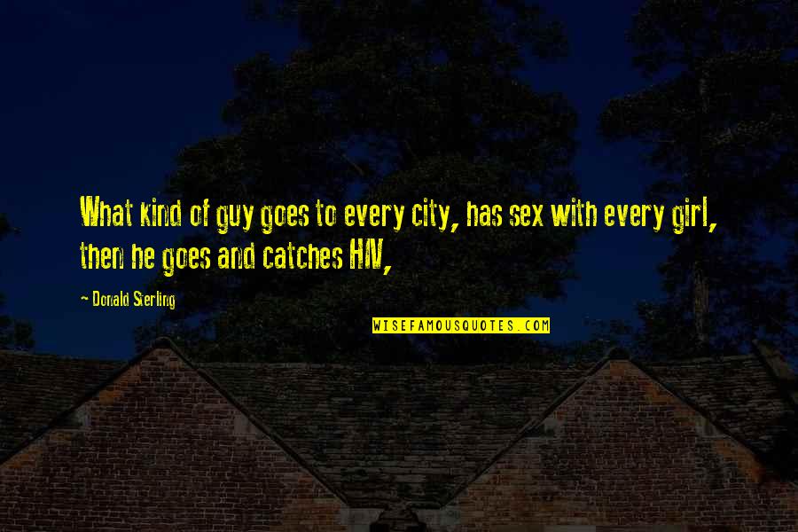 City Girl Quotes By Donald Sterling: What kind of guy goes to every city,