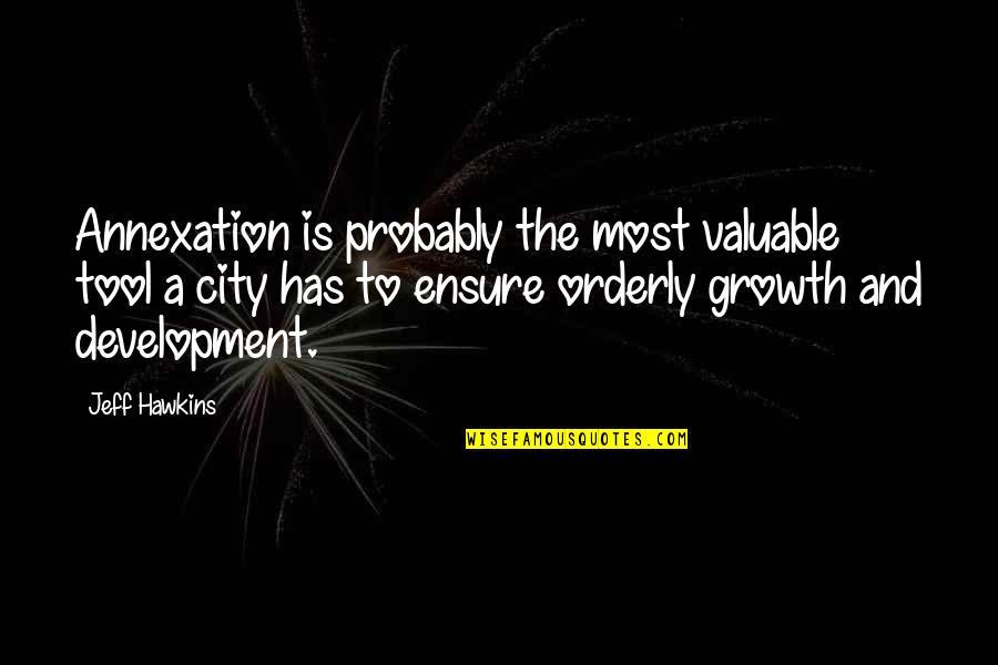 City Growth Quotes By Jeff Hawkins: Annexation is probably the most valuable tool a City Growth Quotes By Jeff Hawkins: Annexation is probably the most valuable tool a