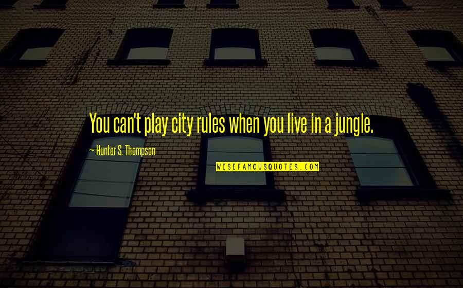 City Hunter Quotes By Hunter S. Thompson: You can't play city rules when you live