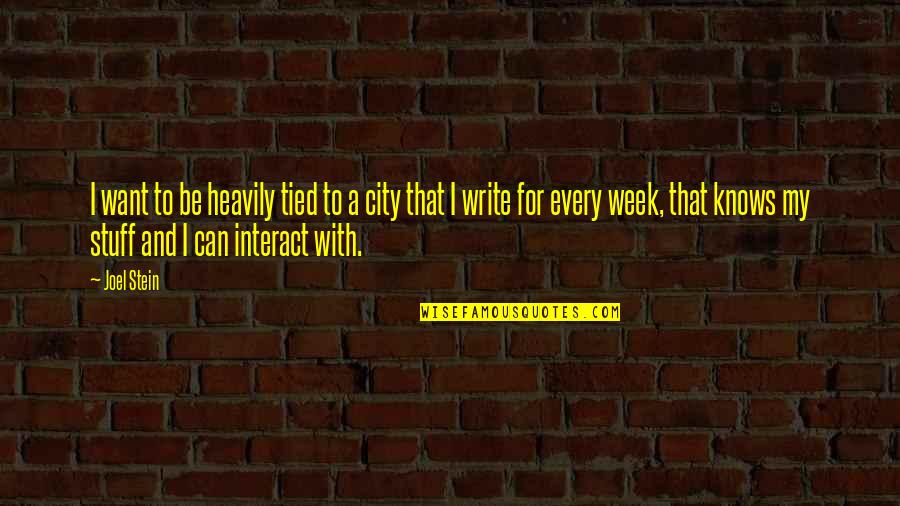 City In Writing Quotes By Joel Stein: I want to be heavily tied to a City In Writing Quotes By Joel Stein: I want to be heavily tied to a