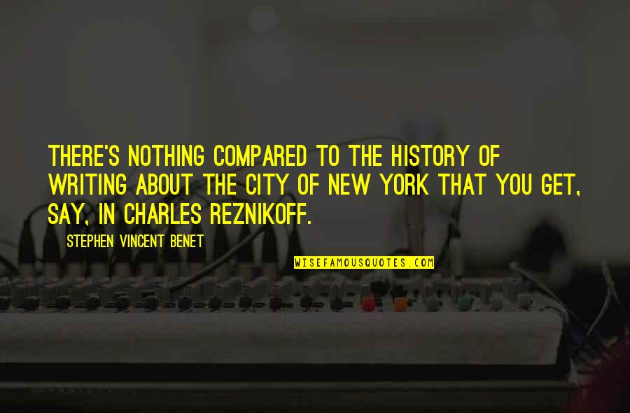 City In Writing Quotes By Stephen Vincent Benet: There's nothing compared to the history of writing City In Writing Quotes By Stephen Vincent Benet: There's nothing compared to the history of writing