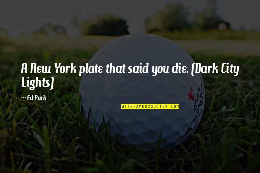 City Lights Quotes By Ed Park: A New York plate that said you die.