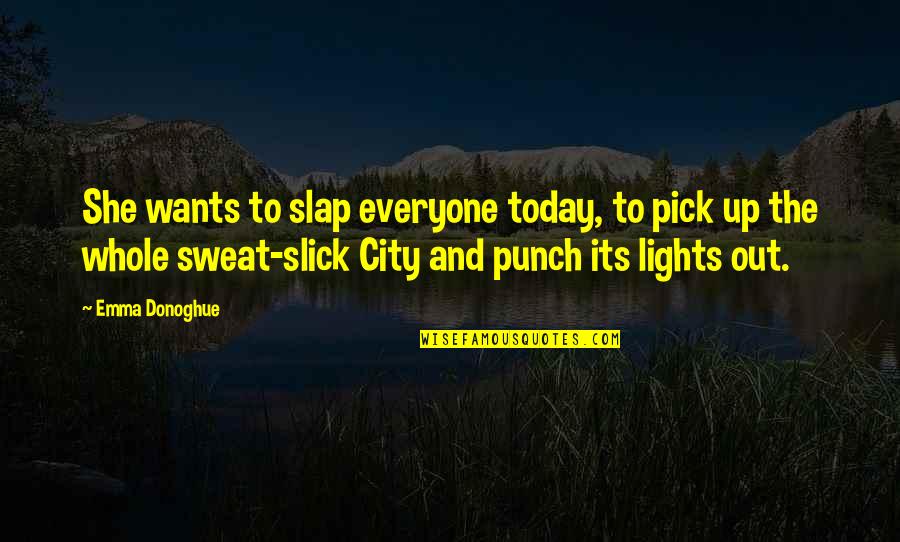 City Lights Quotes By Emma Donoghue: She wants to slap everyone today, to pick