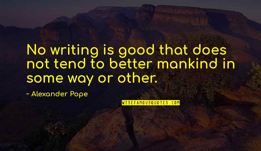 City Lights View Quotes By Alexander Pope: No writing is good that does not tend