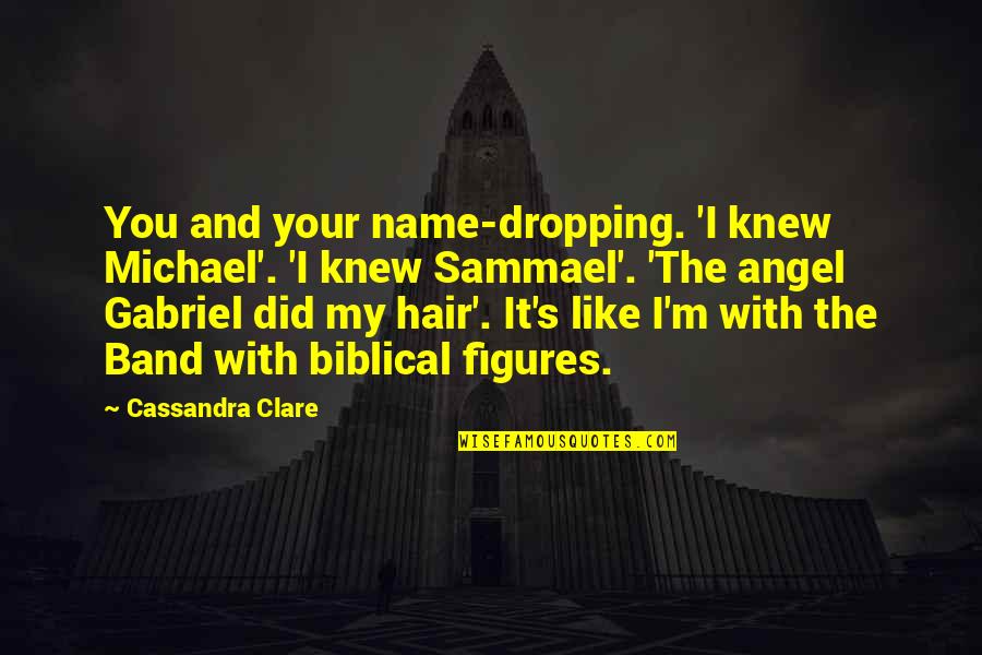 City Of Angel Quotes By Cassandra Clare: You and your name-dropping. 'I knew Michael'. 'I