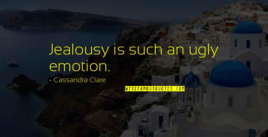 City Of Angels Quotes By Cassandra Clare: Jealousy is such an ugly emotion.