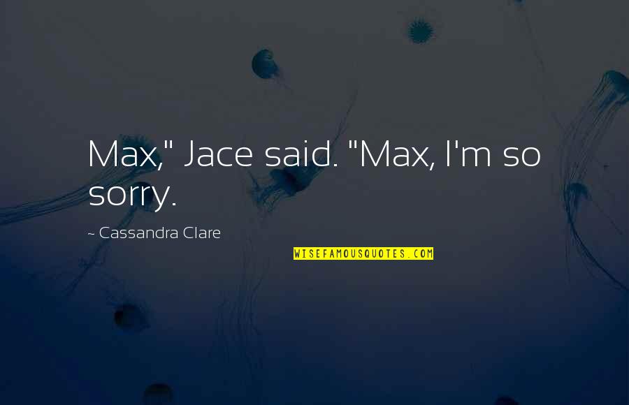 City Of Angels Quotes By Cassandra Clare: Max," Jace said. "Max, I'm so sorry.