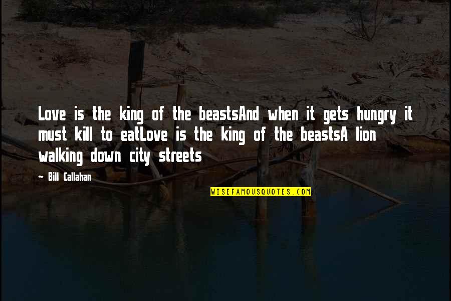 City Of Beasts Quotes By Bill Callahan: Love is the king of the beastsAnd when