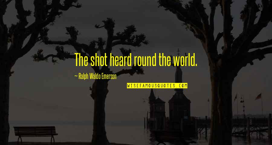 City Of Beasts Quotes By Ralph Waldo Emerson: The shot heard round the world.