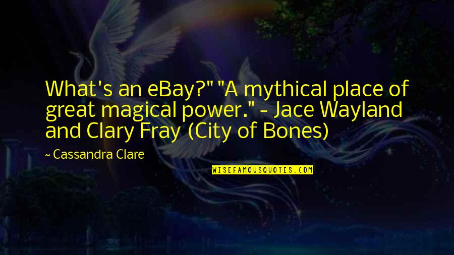 City Of Bones Clary Quotes By Cassandra Clare: What's an eBay?" "A mythical place of great