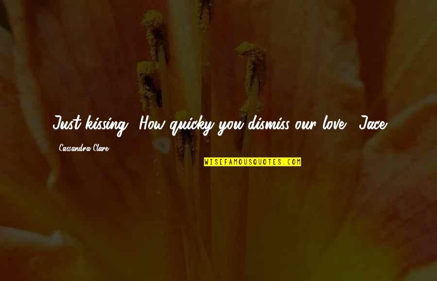 City Of Bones Clary Quotes By Cassandra Clare: Just kissing? How quicky you dismiss our love.