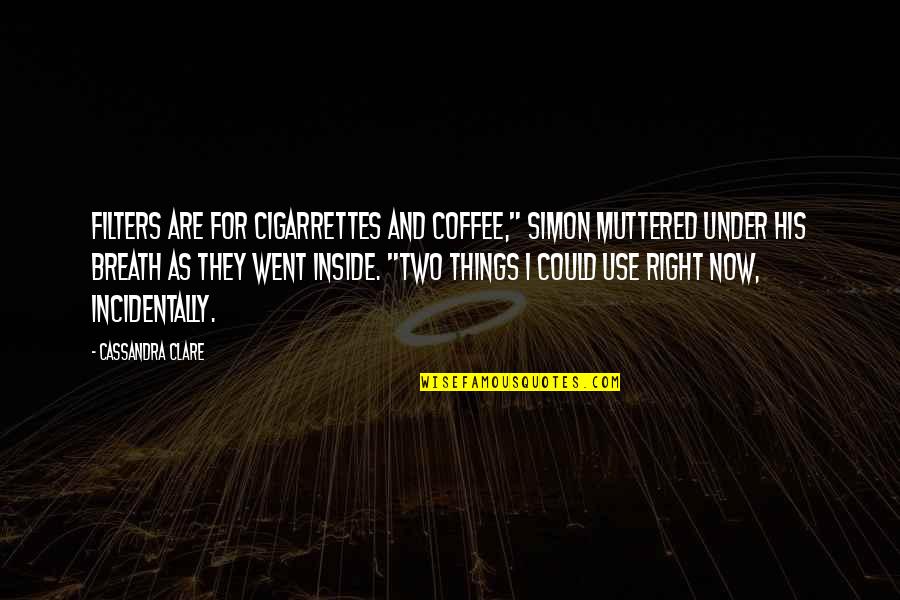 City Of Bones Quotes By Cassandra Clare: Filters are for cigarrettes and coffee," Simon muttered