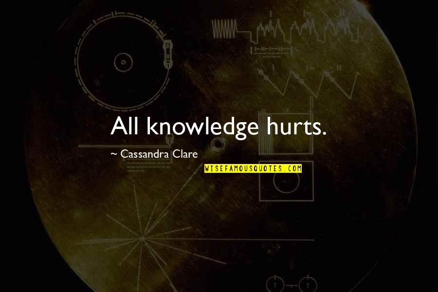 City Of Bones Quotes By Cassandra Clare: All knowledge hurts.