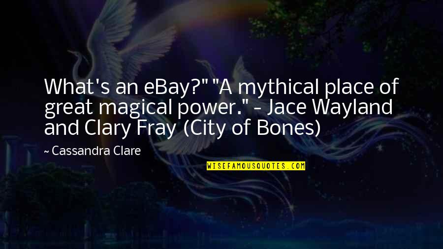 City Of Bones Quotes By Cassandra Clare: What's an eBay?" "A mythical place of great