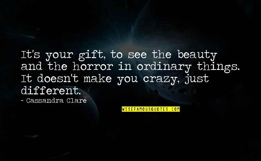 City Of Bones Quotes By Cassandra Clare: It's your gift, to see the beauty and