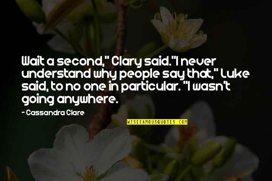 City Of Bones Quotes By Cassandra Clare: Wait a second," Clary said."I never understand why