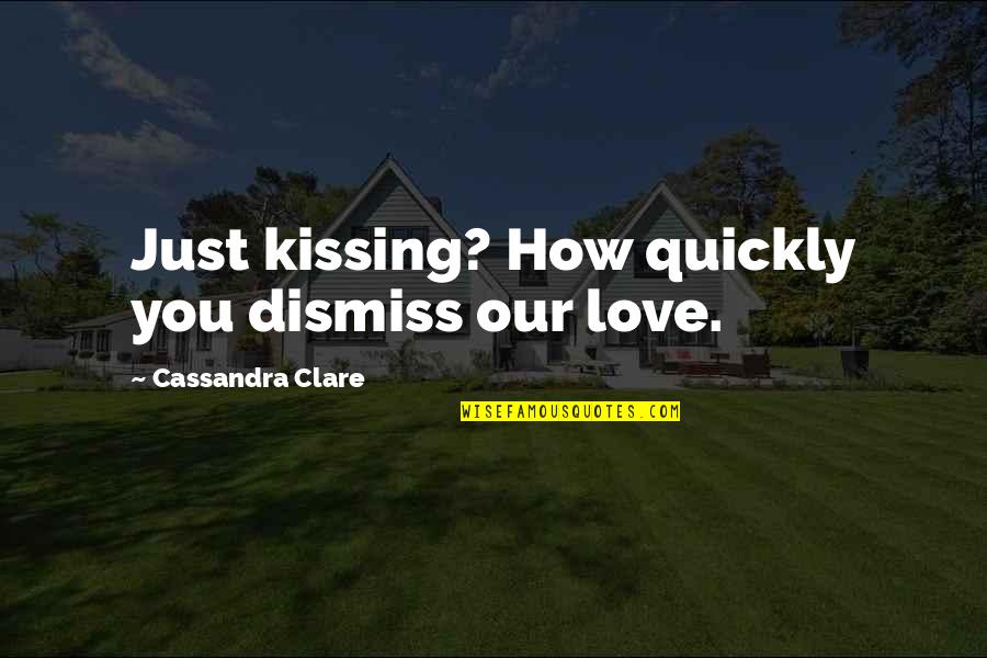 City Of Bones Quotes By Cassandra Clare: Just kissing? How quickly you dismiss our love.