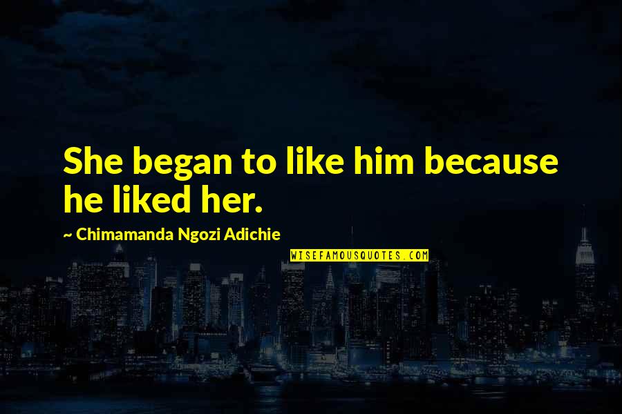 City Of Djinns Quotes By Chimamanda Ngozi Adichie: She began to like him because he liked