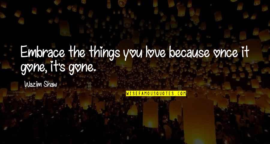 City Of Ember Book Quotes By Wazim Shaw: Embrace the things you love because once it