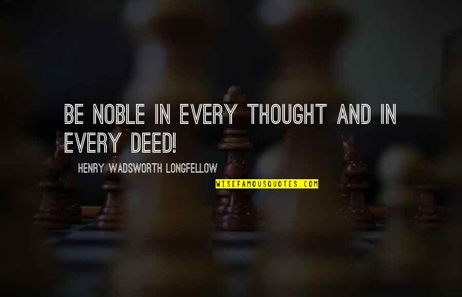 City Of Ember Movie Quotes By Henry Wadsworth Longfellow: Be noble in every thought And in every
