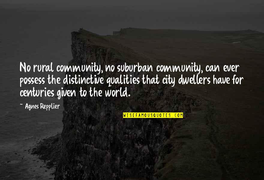 City Of Embers Quotes By Agnes Repplier: No rural community, no suburban community, can ever
