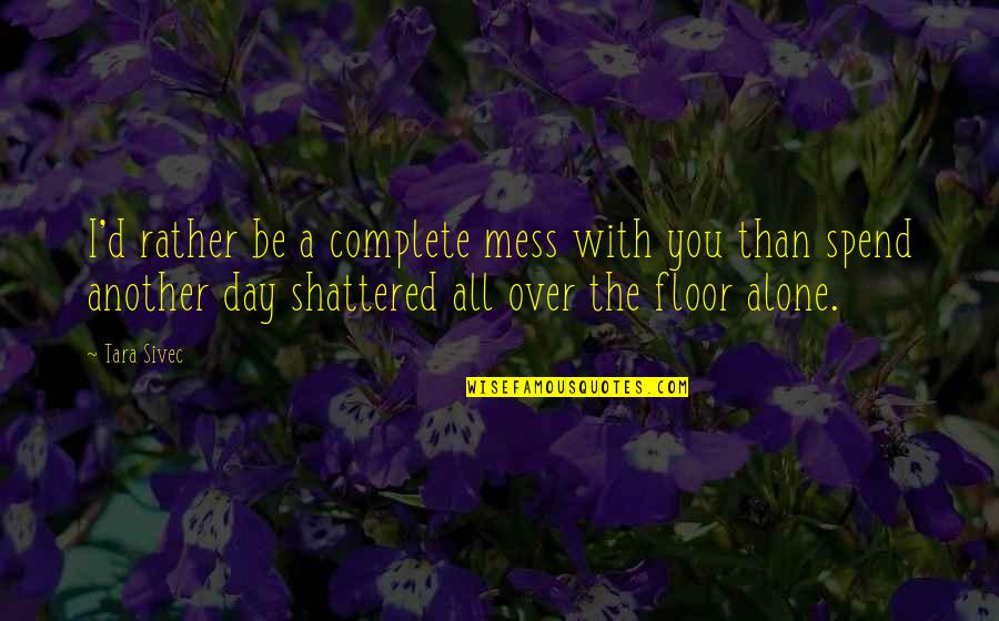 City Of Embers Quotes By Tara Sivec: I'd rather be a complete mess with you