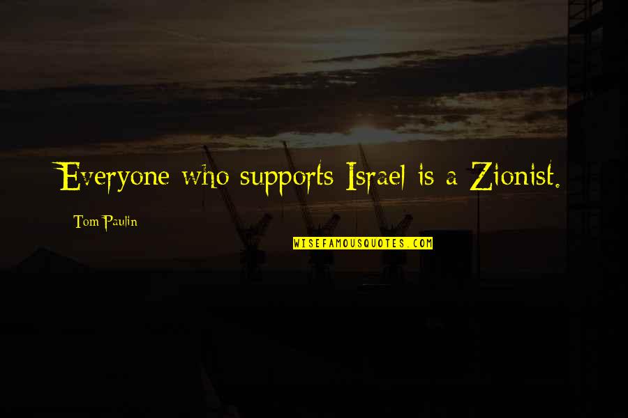 City Of Fallen Angels Simon Quotes By Tom Paulin: Everyone who supports Israel is a Zionist. City Of Fallen Angels Simon Quotes By Tom Paulin: Everyone who supports Israel is a Zionist.