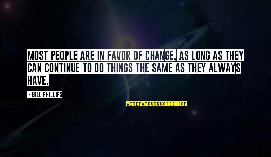 City Of Florence Quotes By Bill Phillips: Most people are in favor of change, as