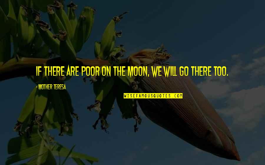 City Of Florence Quotes By Mother Teresa: If there are poor on the moon, we