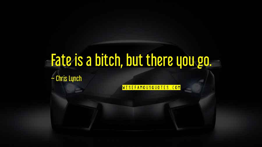 City Of Hate Quotes By Chris Lynch: Fate is a bitch, but there you go. City Of Hate Quotes By Chris Lynch: Fate is a bitch, but there you go.