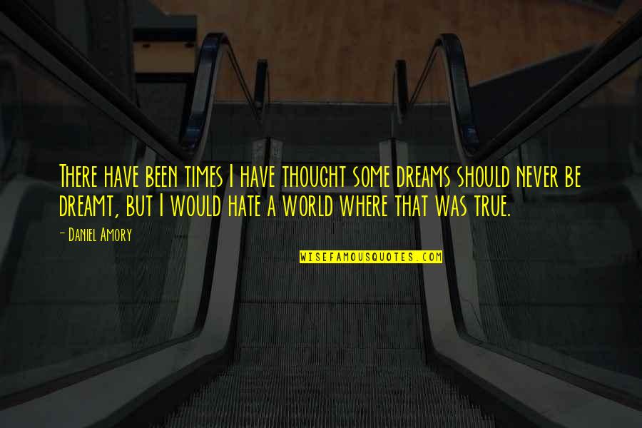 City Of Hate Quotes By Daniel Amory: There have been times I have thought some City Of Hate Quotes By Daniel Amory: There have been times I have thought some
