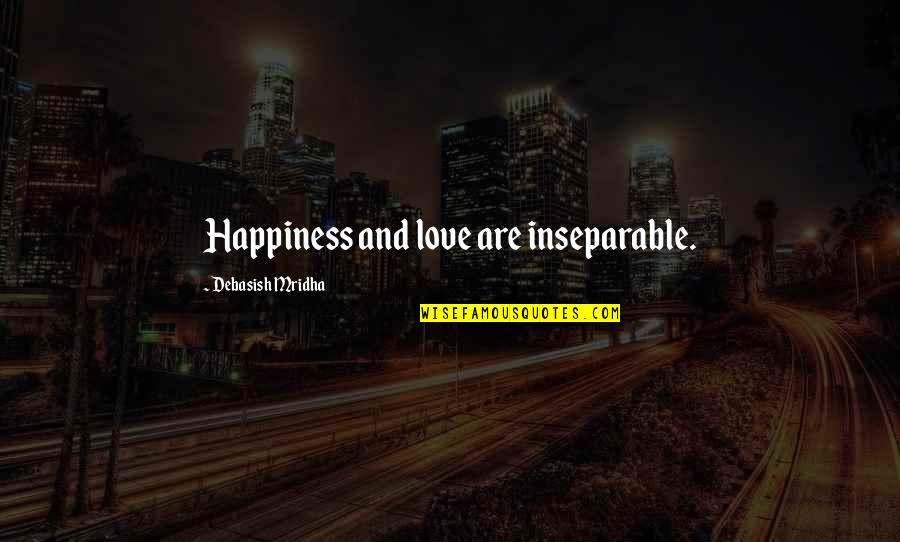 City Of Hate Quotes By Debasish Mridha: Happiness and love are inseparable. City Of Hate Quotes By Debasish Mridha: Happiness and love are inseparable.
