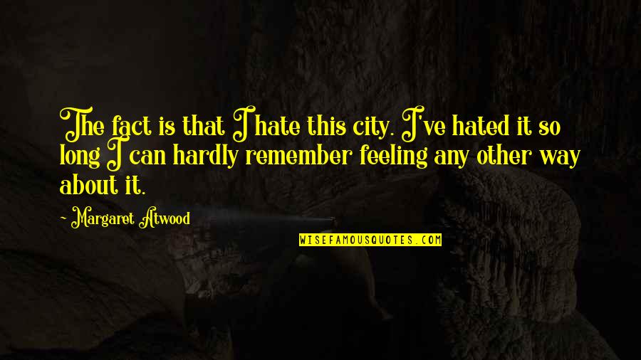 City Of Hate Quotes By Margaret Atwood: The fact is that I hate this city. City Of Hate Quotes By Margaret Atwood: The fact is that I hate this city.