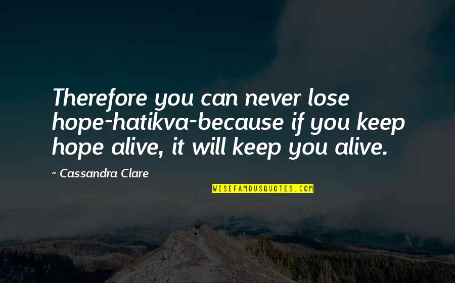 City Of Hope Quotes By Cassandra Clare: Therefore you can never lose hope-hatikva-because if you
