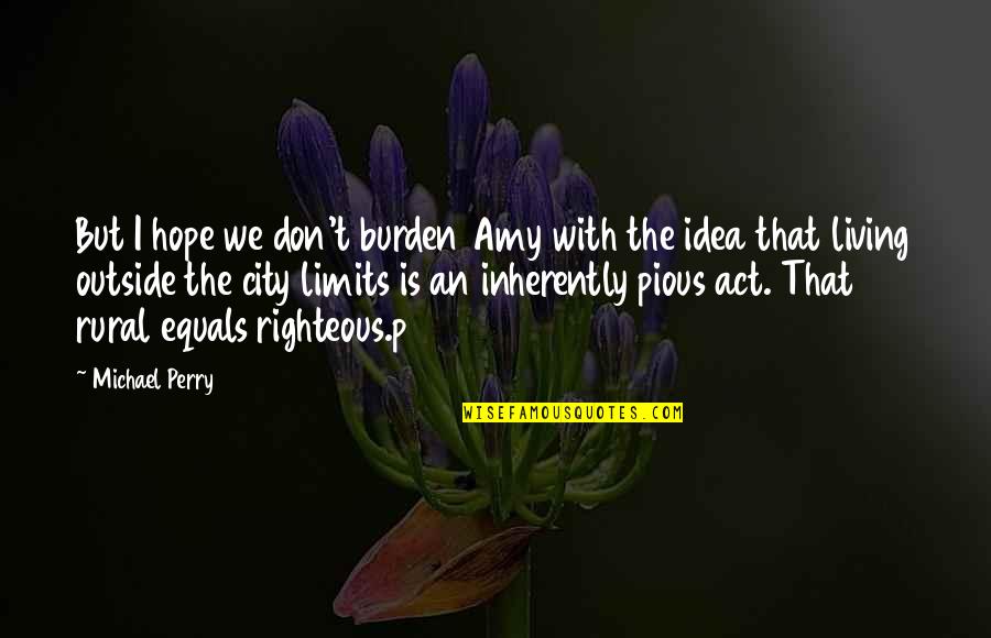 City Of Hope Quotes By Michael Perry: But I hope we don't burden Amy with