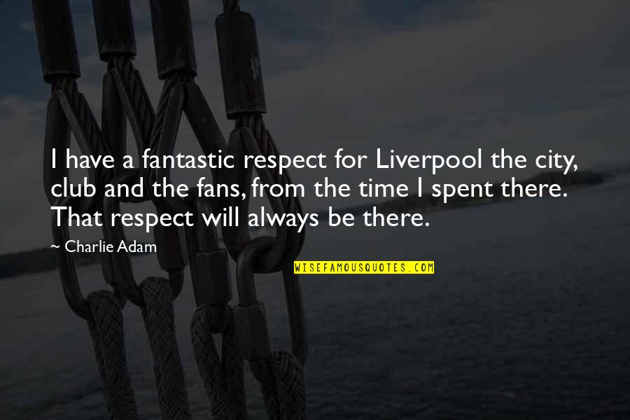 City Of Liverpool Quotes By Charlie Adam: I have a fantastic respect for Liverpool the