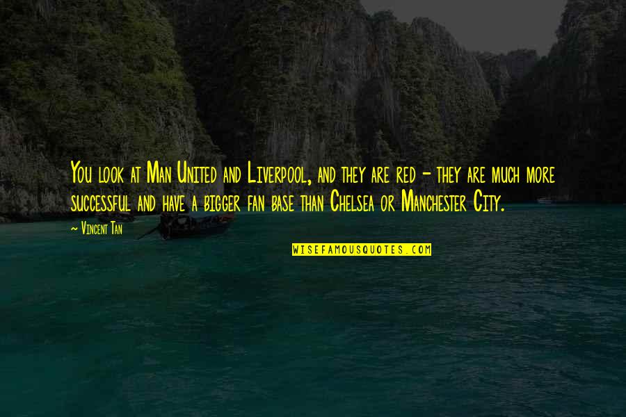 City Of Liverpool Quotes By Vincent Tan: You look at Man United and Liverpool, and