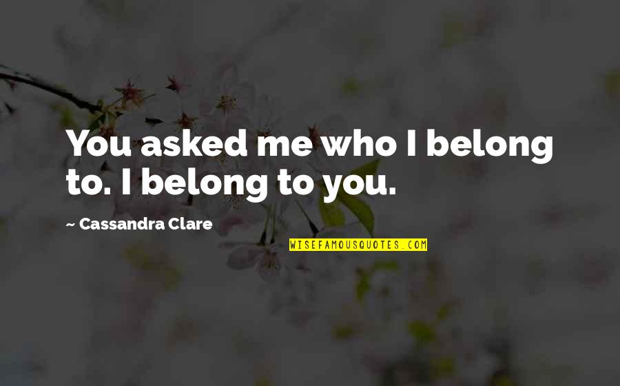City Of Lost Souls Clary Quotes By Cassandra Clare: You asked me who I belong to. I