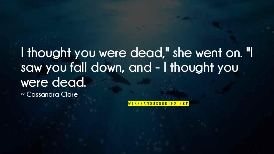 City Of Lost Souls Quotes By Cassandra Clare: I thought you were dead," she went on.