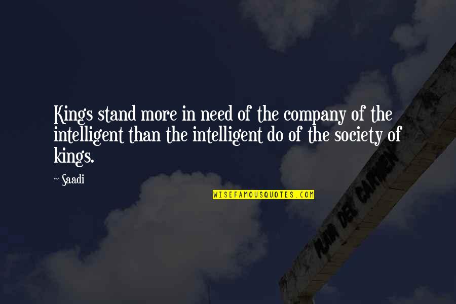 City Of Lost Souls Quotes By Saadi: Kings stand more in need of the company