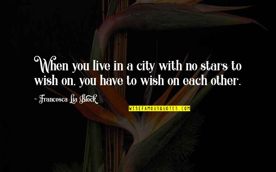 City Of Stars Quotes By Francesca Lia Block: When you live in a city with no